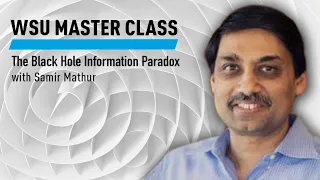 WSU Master Class: The Black Hole Information Paradox with Samir Mathur