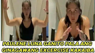 PAULENE LUNA GANITO PALA ANG GINAWA NIYA  KAKAIBANG EXCERCISE ANG GINAWA