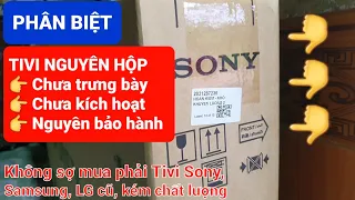 Cách phân biệt TIVI nguyên hộp, chưa trưng bày, chưa kích hoạt bảo hành của Sony, Samsung, LG