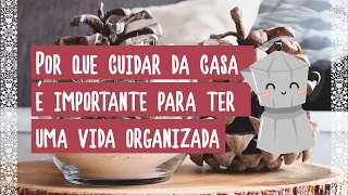 Por que cuidar da casa é importante para ter uma Vida Organizada?