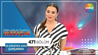 Didem Arslan Yılmaz'la Vazgeçme 471. Bölüm | 24 Ağustos 2022