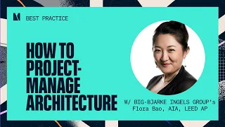 How to Project-Manage Architecture (Flora Bao, AIA, LEED AP of BIG - Bjarke Ingels Group)