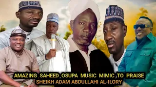 AMAZING SAHEED OSUPA MUSIC MIMIC TO PRAISE SHEIKH ADAM ABDULLAHI AL-ILORY By Ustaz Oriaiye