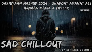 Darmiyaan Mashup 2024 Shafqat Amanat Ali x Armaan Malik x Yasser - Sad Chillout By Official Dj Mush