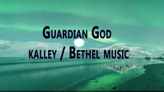 Guardian God - Bethel ft kalley(Lyrics)