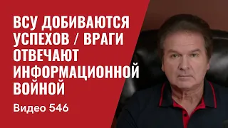 ВСУ добиваются успехов / Враги отвечают информационной войной // №546 - Юрий Швец