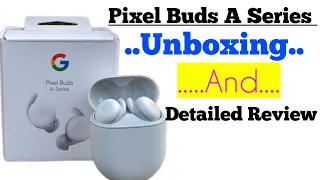 Google Pixel Buds A Series Unboxing And Detailed Review 🔥🔥The Top Class  Earbuds Under Rs.4000 😍😍