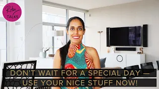 Don't Wait for a Special Day! Use Your Nice Stuff Now
