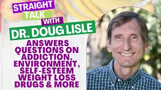 Dr. Doug LIsle Answers Questions on Addiction, Environment, Self-Esteem Weight Loss Drugs and More