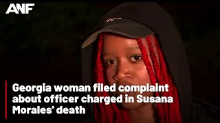 Georgia woman filed complaint about officer charged in Susana Morales' death
