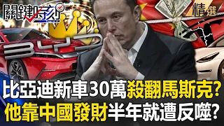 比亞迪電比油低「新車僅30萬」殺得特斯拉血流成河！？馬斯克貪中國市場發財...寶傑驚：半年就慘遭反噬！ -【關鍵時刻】 劉寶傑