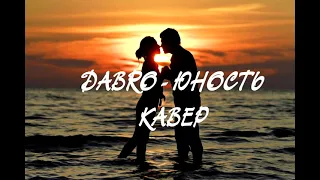 DABRO - Юность кавер (Юность Cover)