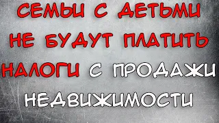 Президент предложил освободить от уплаты налога с продажи недвижимости семьи с двумя и более детьми