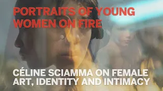 Portraits of young women on fire: Céline Sciamma on female art, identity and intimacy