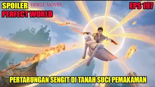 SPOILER PERFECT WORLD EPS 197 | PERTARUNGAN SENGIT DI TANAH SUCI PEMAKAMAN KUNO