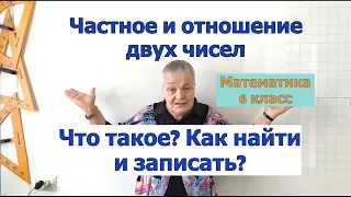 Как найти и записать частное и отношение двух чисел. Математика 6 класс.