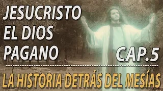 Jesucristo el dios pagano Cap 5 "La Historia detrás de Cristo"