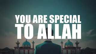 YOU ARE VERY SPECIAL TO ALLAH