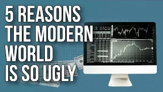 5 Reasons the Modern World Is so Ugly