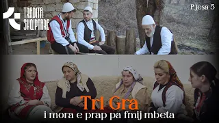 TREGIME POPULLORE - Tri Gra i mora e prap pa fmij mbeta (pjesa e 5-të) e fundit