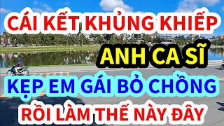 CÁI KẾT KHỦNG KHIẾP, ANH NGƯỜI YÊU CA SĨ LÀM CHUYỆN ẤY THẾ NÀY ĐÂY