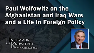 Paul Wolfowitz on the Afghanistan and Iraq Wars and a Life in Foreign Policy | Uncommon Knowledge