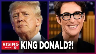 Rachel Maddow Says Trump To Crown Himself ETERNAL PRESIDENT If Elected Again: Rising Reacts