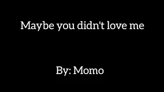 Maybe you didn't love me.