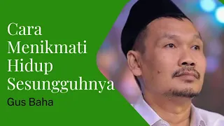 Gus Baha || Beginilah Cara Menikmati Hidup Sesungguhnya