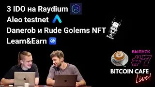 3 IDO на Raydium, Aleo testnet, Danerob/RudeGolems NFT, Miniroyale, Learn&Earn, Bitcoin Cafe Live #7