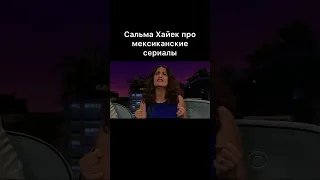 Сальма Хайек про мексиканские сериалы