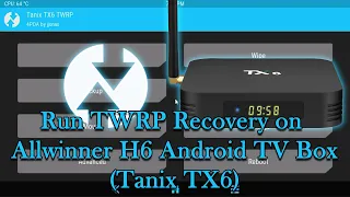 Run TWRP Recovery on Allwinner H6 Android TV Box (Tanix TX6)