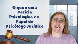 O QUE É PERÍCIA JUDICIAL PSICOLÓGICA E QUAL O PAPEL DO PSICÓLOGO JURÍDICO