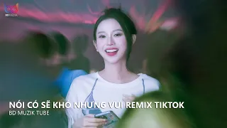 Và Chỉ Mong Trong Cơn Say Anh Có Thể Thốt Nên Lời Remix - Nói Có Sẽ Khó Nhưng Vui Remix Hot TikTok