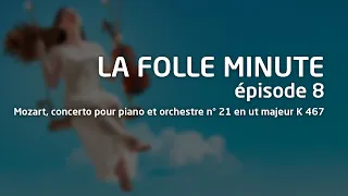 Folle Minute - épisode 8 - Mozart, concerto pour piano et orchestre n° 21 en ut majeur K 467