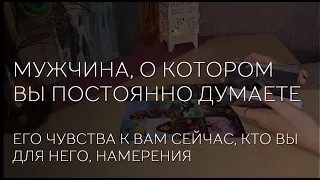 ❤️🔮 МУЖЧИНА, О КОТОРОМ ВЫ ПОСТОЯННО ДУМАЕТЕ. ЕГО ЧУВСТВА К ВАМ СЕЙЧАС, ОТНОШЕНИЕ, НАМЕРЕНИЯ