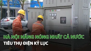 Hà Nội nắng nóng nhất cả nước tiêu thụ Điện kỷ lục| VTC14