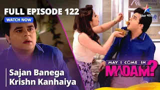 Full Episode - 122 | May I Come In Madam | Sajan banega Krishn Kanhaiya |  मे आई कम इन मैडम