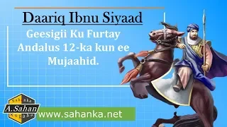 Daariq Ibnu Siyaad | Geesigii Furtay Andalus.