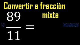 Convertir 89/11 a fraccion mixta , transformar fracciones impropias a mixtas mixto as a mixed number