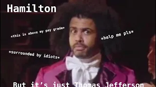 Hamilton but it’s just Thomas Jefferson