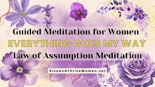 Everything Goes My Way | Law of Assumption | Guided Meditation