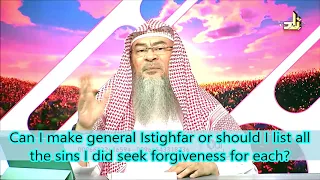 Can I make general Isteghfar or should I list all the sins I did to seek forgiveness Assim al hakeem