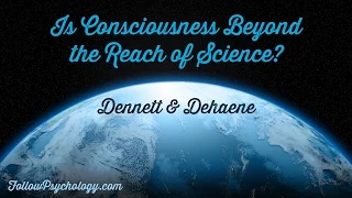 Is Consciousness Beyond the Reach of Science? - Dennett & Dehaene