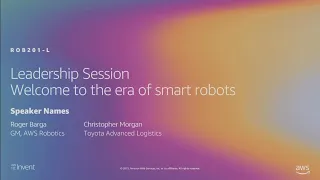 AWS re:Invent 2019: Leadership session: Welcome to the era of smart robots (ROB201-L)