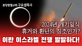 2024년 개기일식 휴거와 환난의 징조인가? 이란 이스라엘 전쟁 발발하다! 240414 분당벧엘교회 구요셉목사