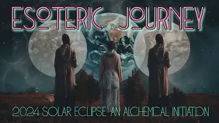 Esoteric Journey - 2024 Solar Eclipse: An Alchemical Initiation