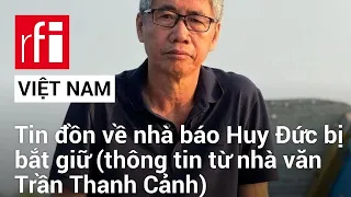 Việt Nam: Tin đồn về việc nhà báo Huy Đức bị cơ quan an ninh câu lưu • RFI
