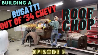 EPISODE 3: BAD CHAD BUILDS (ANOTHER) BUGATTI OUT OF A 1934 CHEVY --- ROOF CHOP