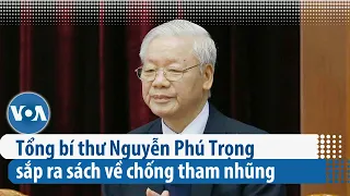 Tổng bí thư Nguyễn Phú Trọng sắp ra sách về chống tham nhũng | VOA Tiếng Việt